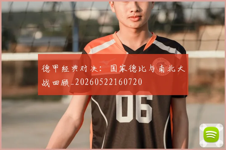 德甲经典对决：国家德比与南北大战回顾_20260522160720
