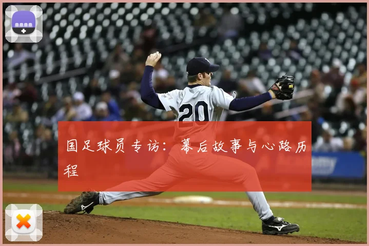 国足球员专访:幕后故事与心路历程