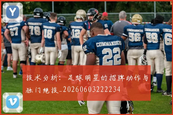 技术分析:足球明星的招牌动作与独门绝技_20260603222234