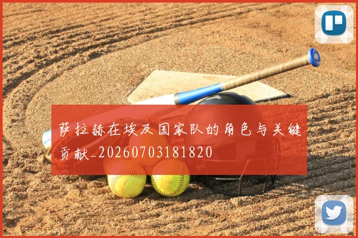 萨拉赫在埃及国家队的角色与关键贡献_20260703181820